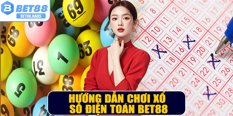Hướng dẫn chơi Xổ Số Điện Toán BET88