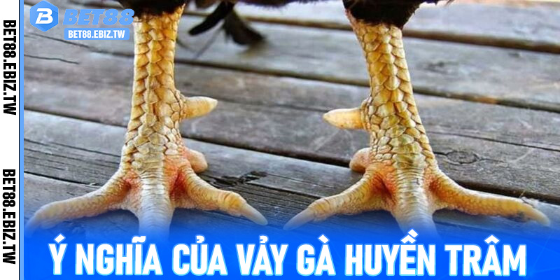 Ý nghĩa của vảy gà Huyền Trâm