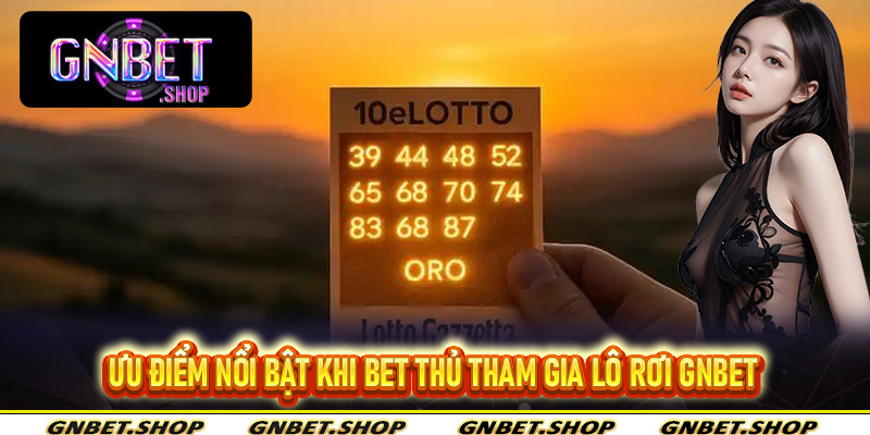Ưu điểm nổi bật khi bet thủ tham gia lô rơi Gnbet