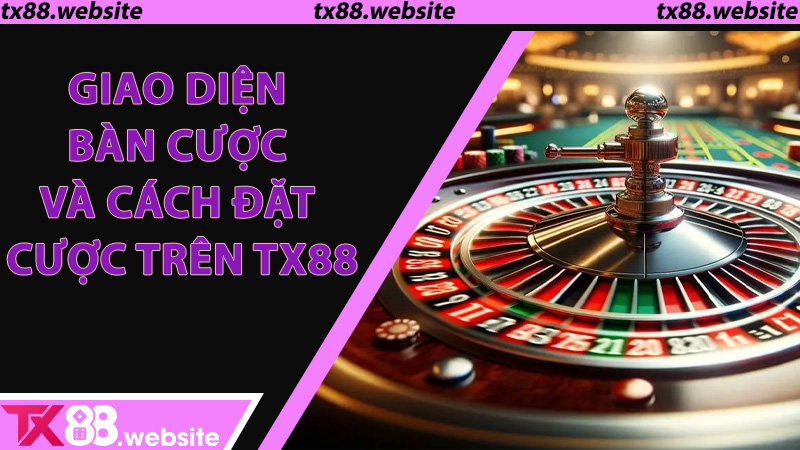 Giao diện bàn cược và cách đặt cược trên TX88