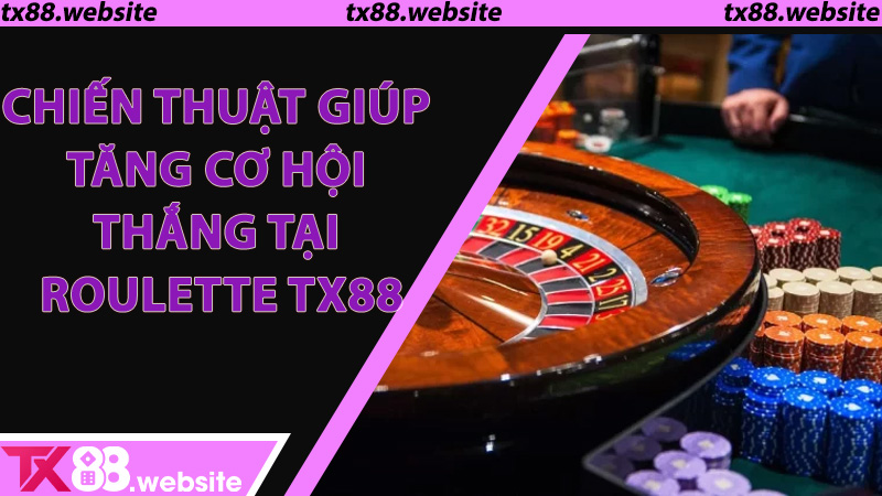 Chiến thuật giúp tăng cơ hội thắng tại Roulette TX88