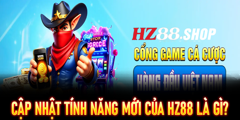 Cập Nhật Tính Năng Mới Của HZ88 là gì?