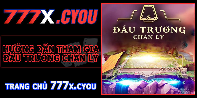 Hướng Dẫn Tham Gia Đấu Trường Chân Lý 777X