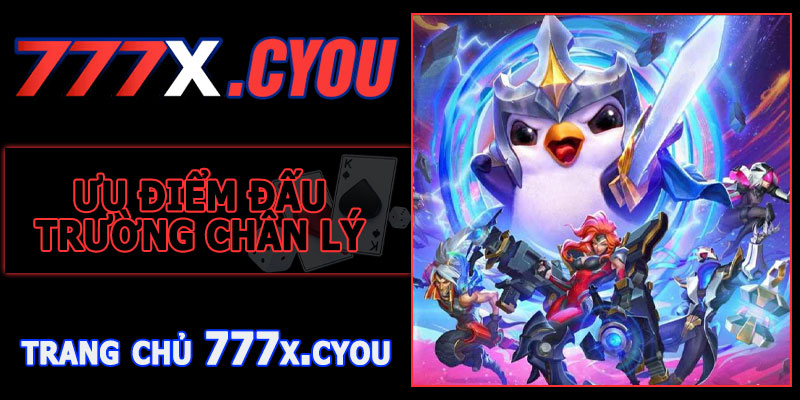 Ưu Điểm Khi Tham Gia Đấu Trường Chân Lý 777X